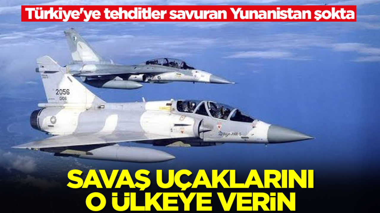 Türkiye'ye tehditler savuran Yunanistan şokta: Savaş uçaklarını o ülkeye verin