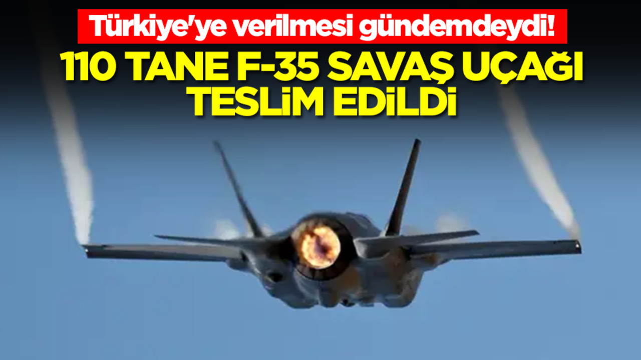 Türkiye'ye verilmesi gündemdeydi! 110 F-35 savaş uçağı teslim edildi
