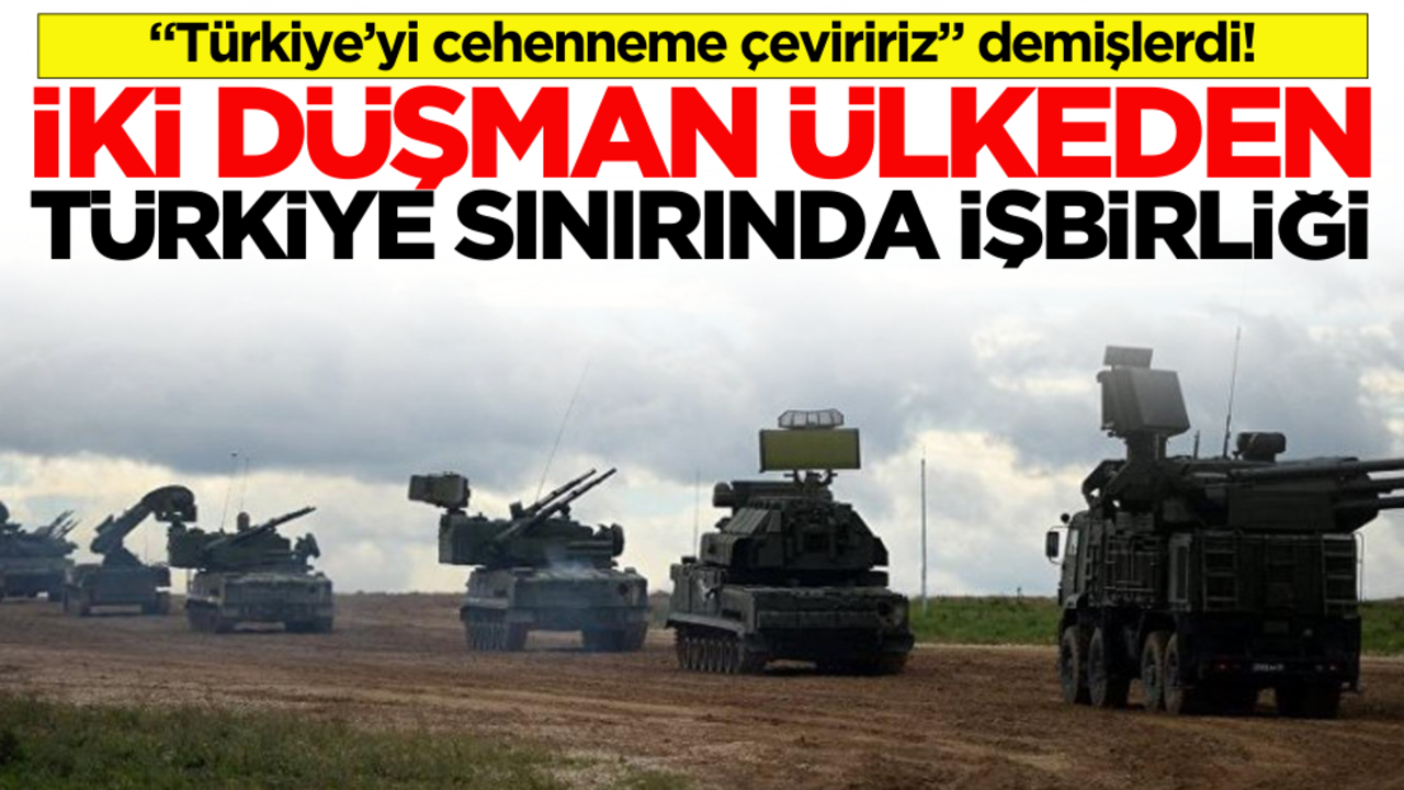 "Türkiye’yi cehenneme çeviririz" demişlerdi! İki düşman ülkeden Türkiye sınırında işbirliği