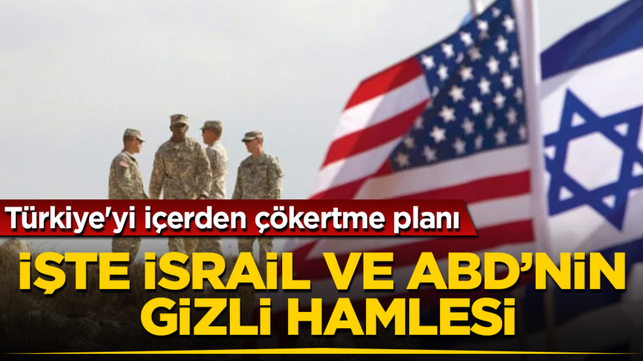 Türkiye'yi içerden çökertme planı! İşte İsrail ve ABD'nin gizli hamlesi