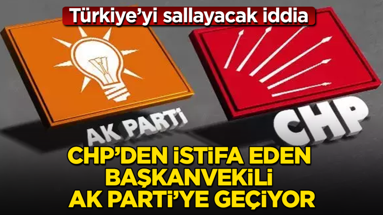 Türkiye’yi sallayacak iddia: CHP’den istifa eden Başkanvekili AK Parti’ye geçiyor
