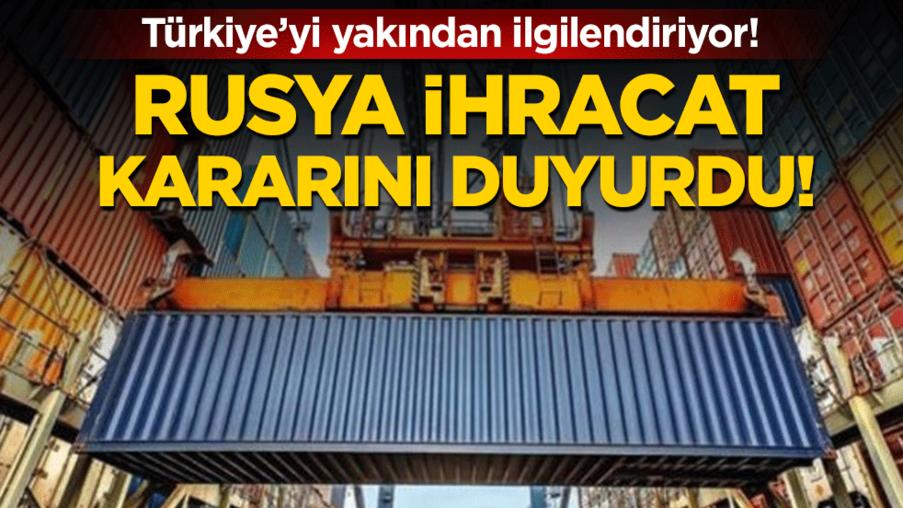 Türkiye'yi yakından ilgilendiriyor: Rusya ihracat kararını duyurdu!