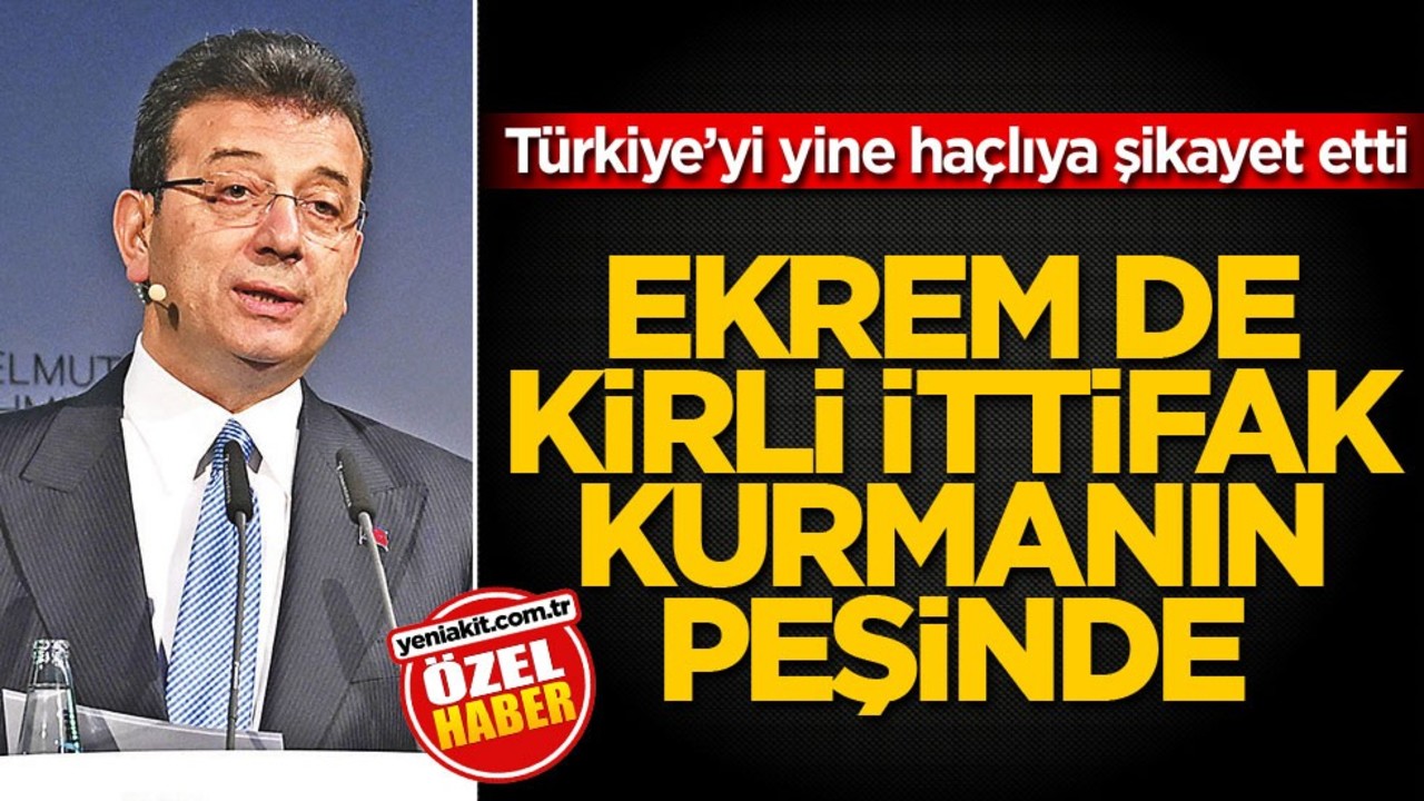 Türkiye’yi yine haçlıya şikayet etti! Ekrem de kirli ittifak kurmanın peşinde