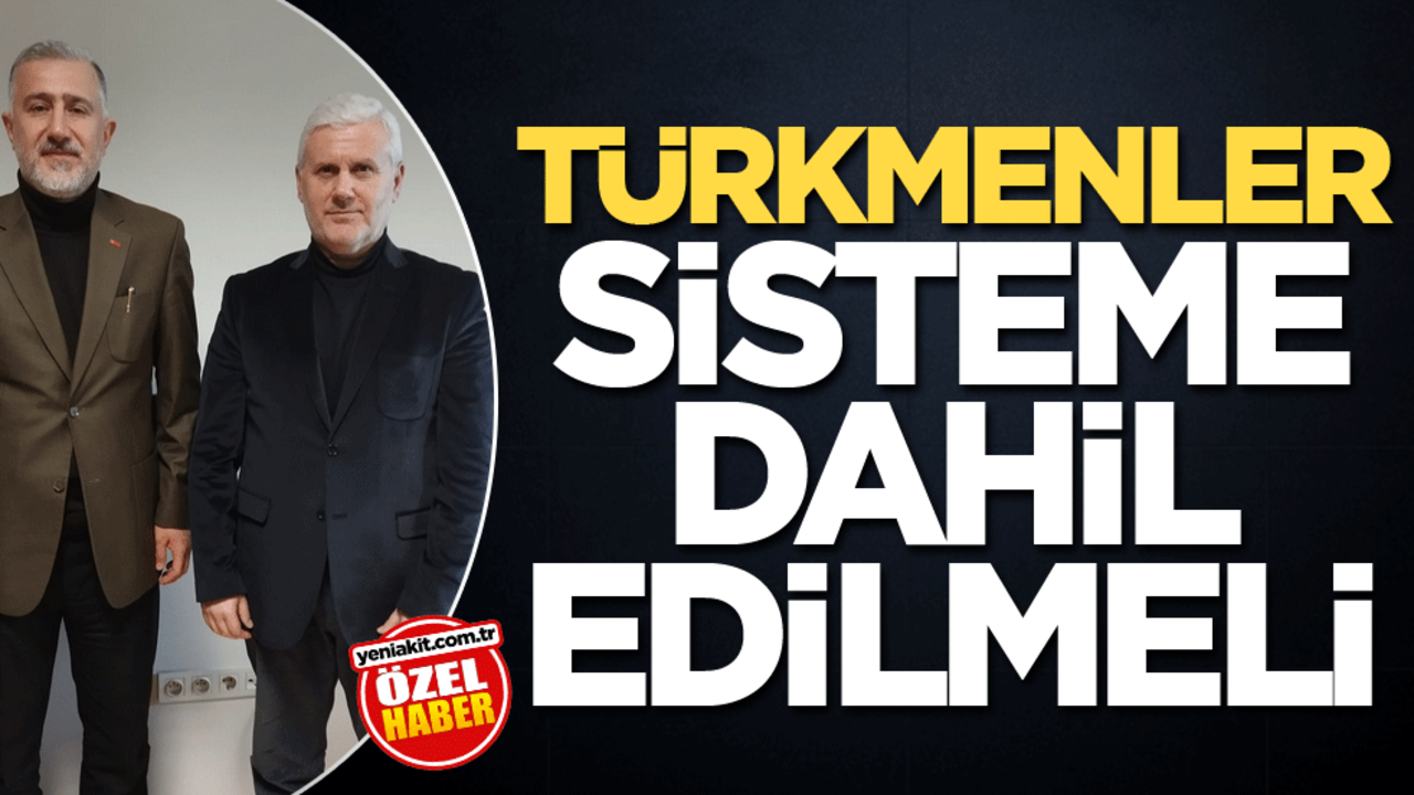 Türkmenler sisteme dahil edilmeli
