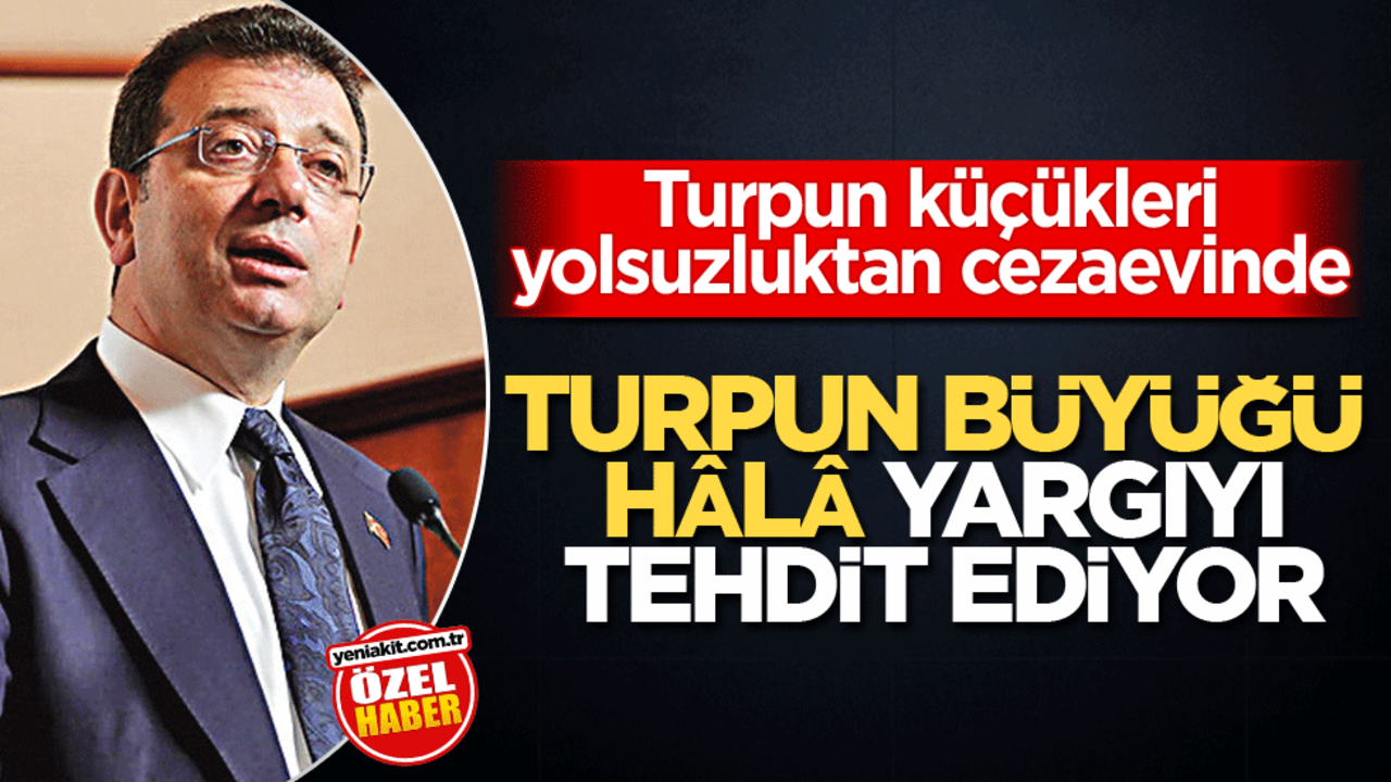 Turpun küçükleri yolsuzluktan cezaevinde! Turpun büyüğü hâlâ yargıyı tehdit ediyor