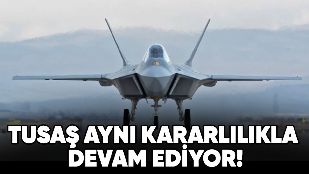 TUSAŞ aynı kararlılıkla devam ediyor!