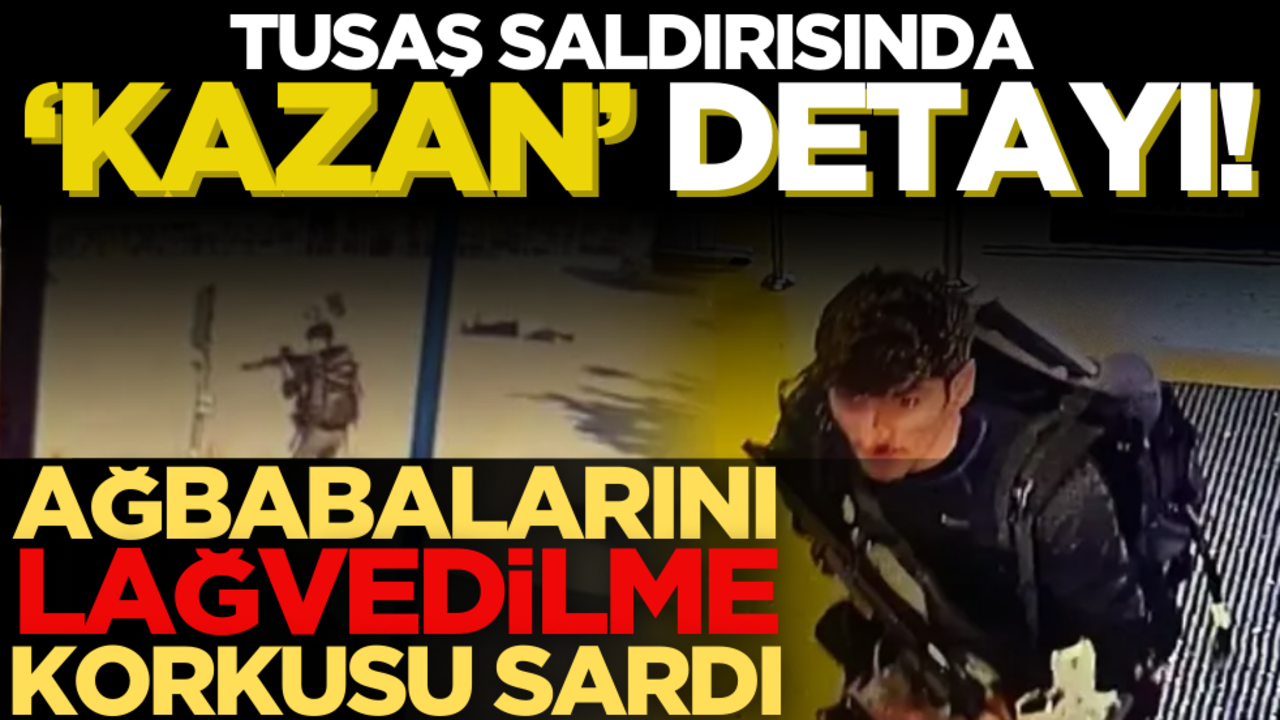 TUSAŞ saldırısında ‘Kazan’ detayı! Ağbabalarını lağvedilme korkusu sardı!