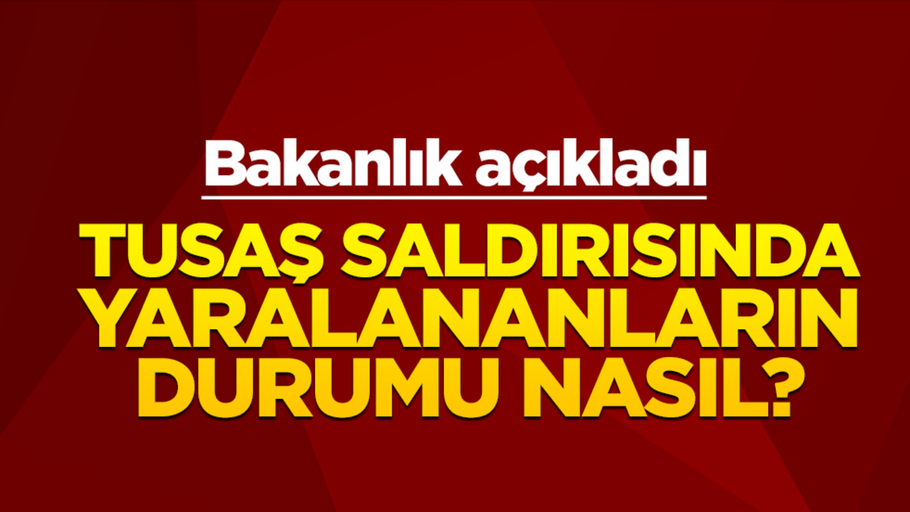 TUSAŞ saldırısında yaralananların durumu nasıl? Bakanlık açıkladı
