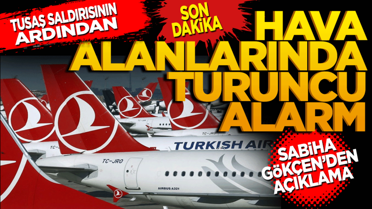 TUSAŞ saldırısının ardından havalimanlarında turuncu alarm
