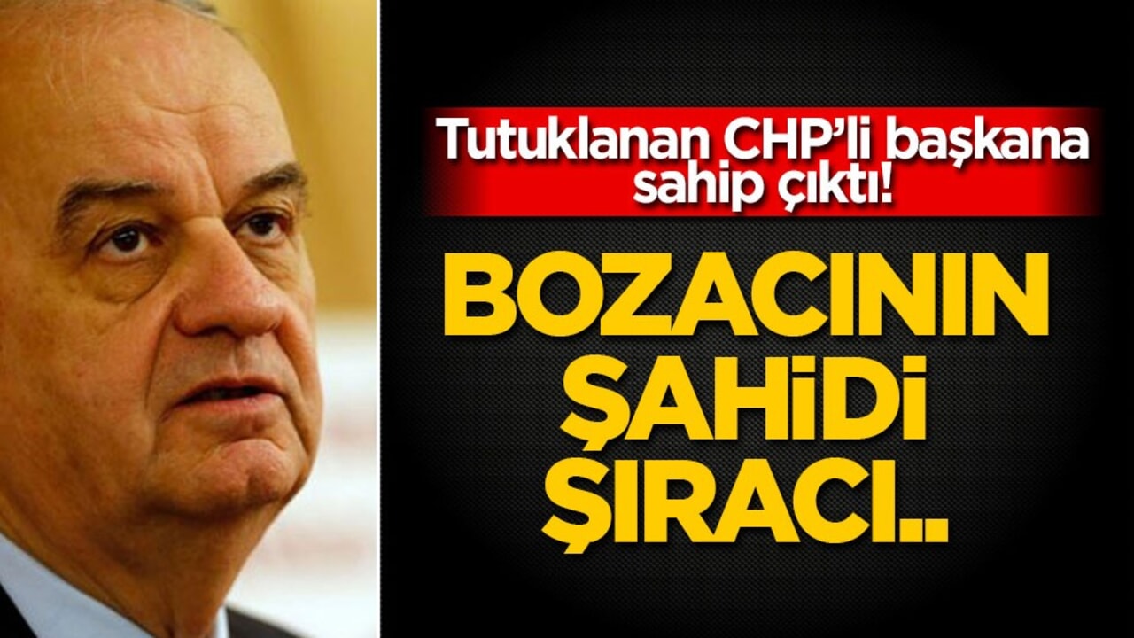 Tutuklanan CHP’li başkana sahip çıktı! Bozacının şahidi şıracı..