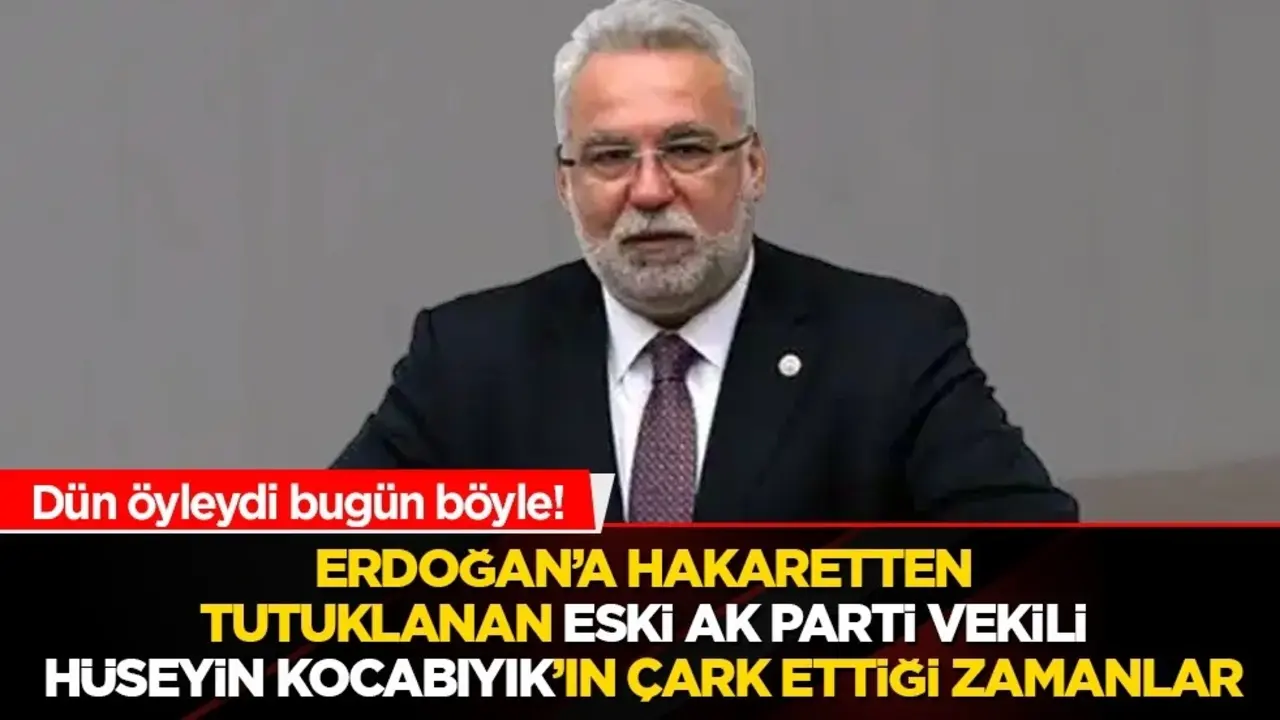 Tutuklanan eski AK Parti vekili Hüseyin Kocabıyık’ın çark ettiği zamanlar