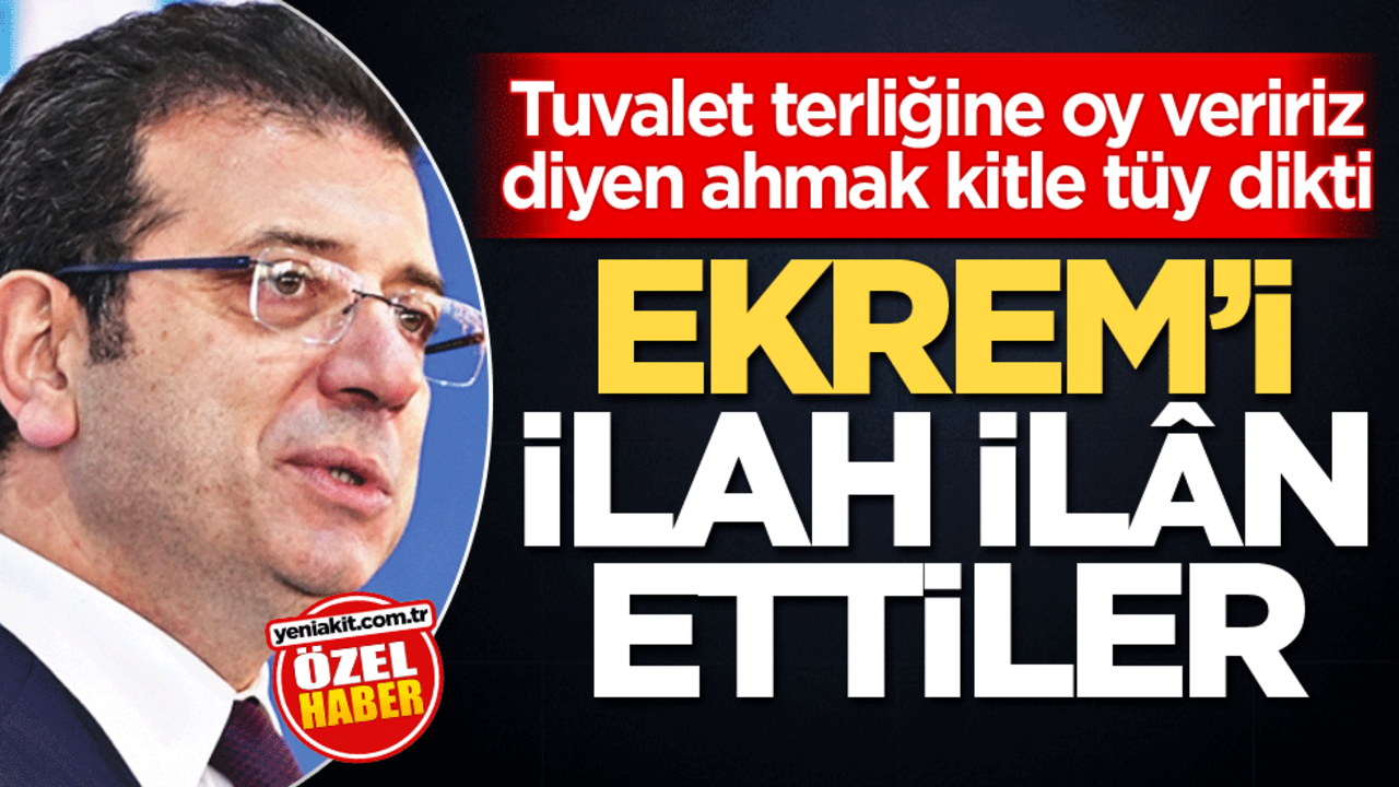 Tuvalet terliğine oy veririz diyen ahmak kitle tüy dikti! Ekrem'i ilah ilân ettiler