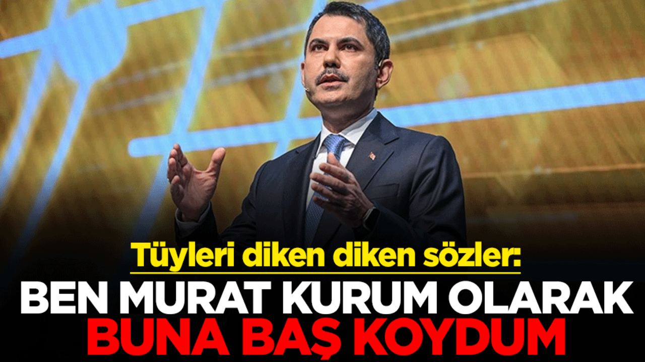 Tüyleri diken diken sözler: Ben Murat Kurum olarak buna baş koydum