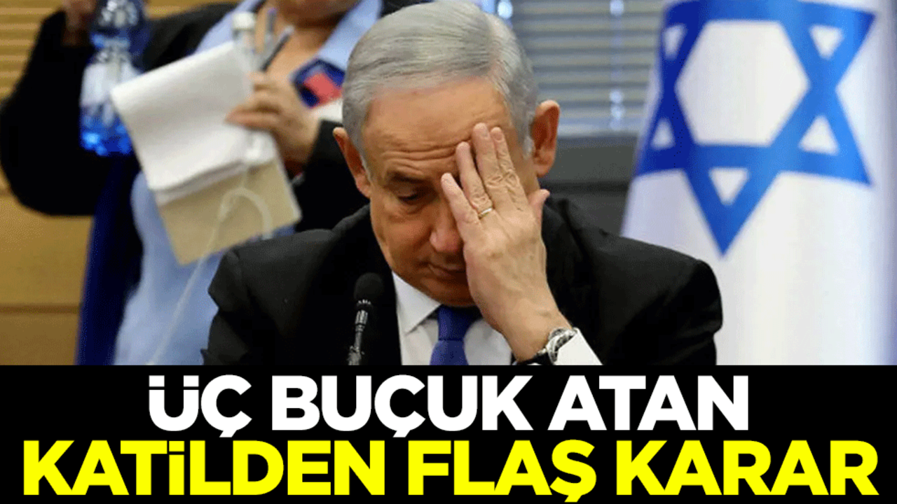 Üç buçuk atan katil Netanyahu'dan flaş karar
