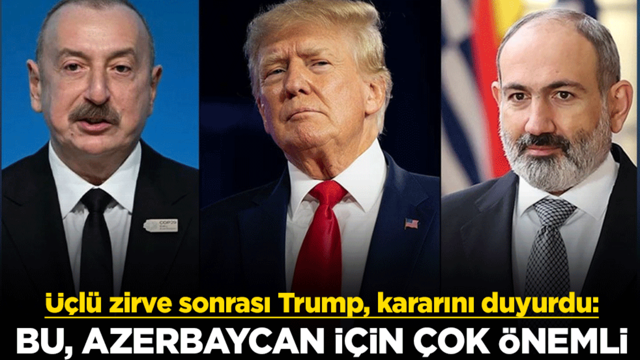 Üçlü zirve sonrası Trump, kararını duyurdu: Bu, Azerbaycan için çok önemli