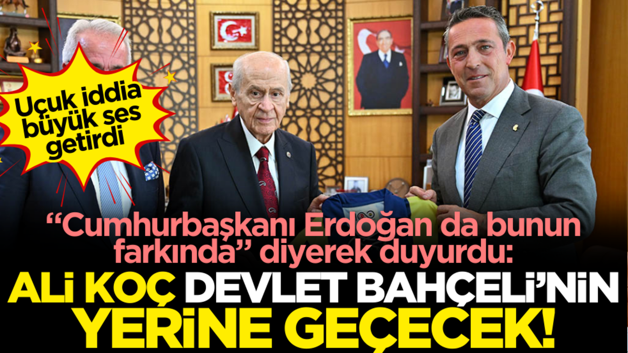 Uçuk iddia büyük ses getirdi: Ali Koç Devlet Bahçeli’nin yerine geçecek