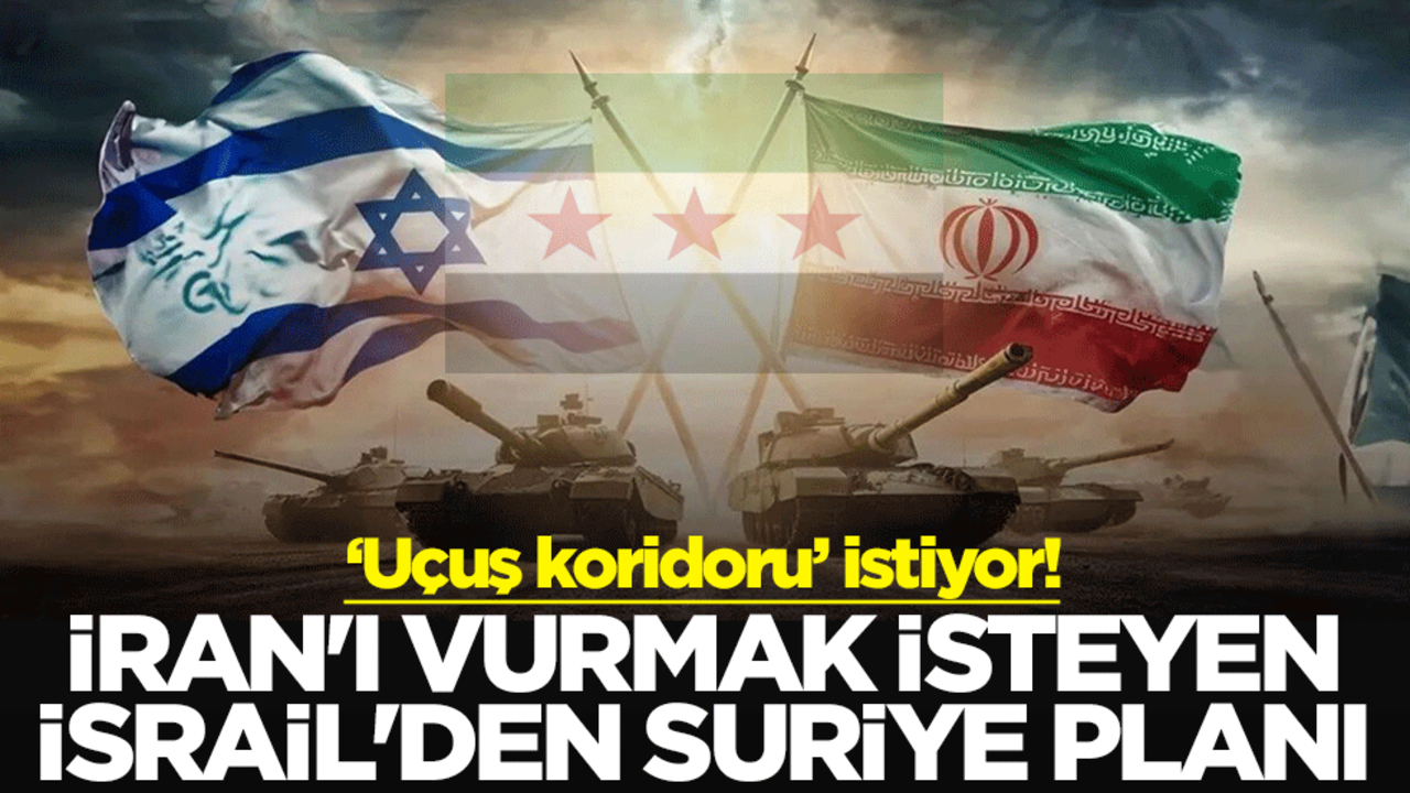 ‘Uçuş koridoru’ istiyor! İran'ı vurmak isteyen İsrail'den Suriye planı