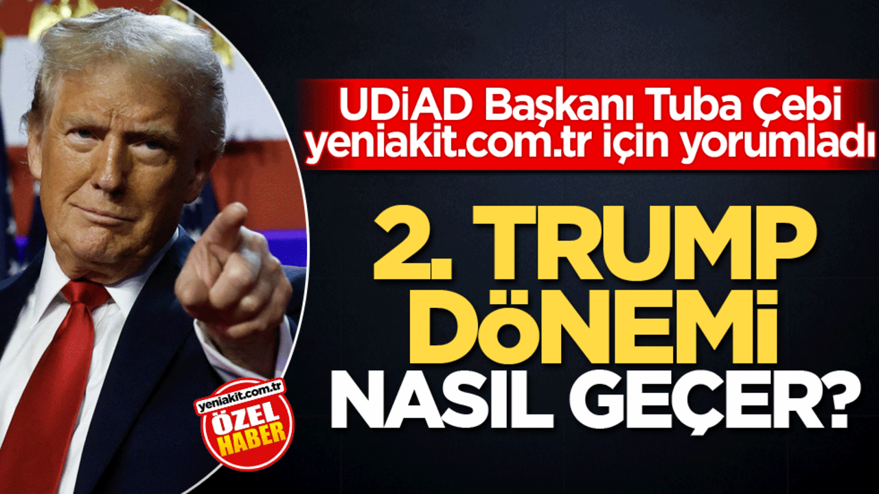 UDİAD Başkanı Tuba Çebi yeniakit.com.tr için yorumladı! 2. Trump dönemi nasıl geçer?