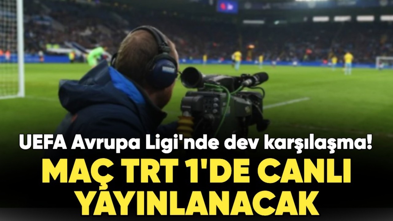 UEFA Avrupa Ligi'nde dev karşılaşma: Maç TRT 1'de canlı yayınlanacak!