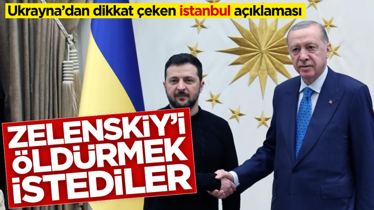 Ukrayna’dan İstanbul açıklaması: Zelenskiy’i öldürmek istediler