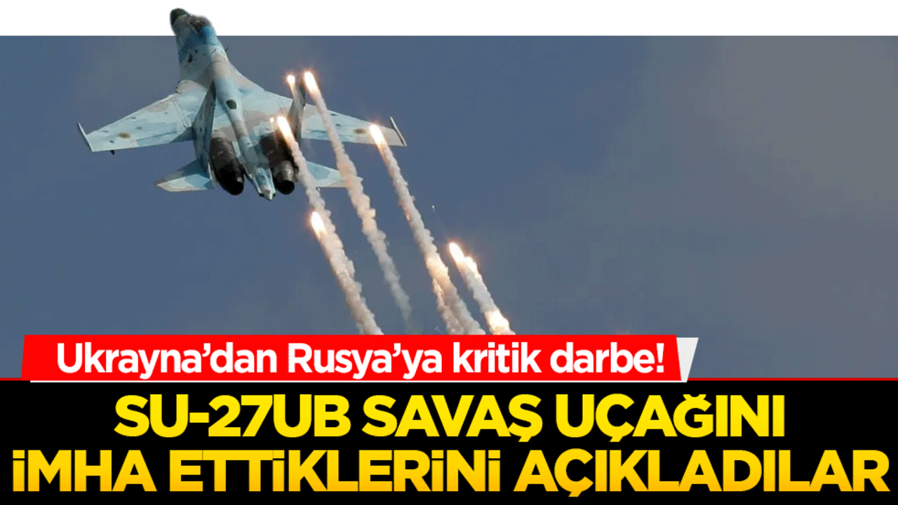 Ukrayna’dan Rusya’ya kritik darbe! Su-27UB savaş uçağını imha ettiklerini açıkladılar