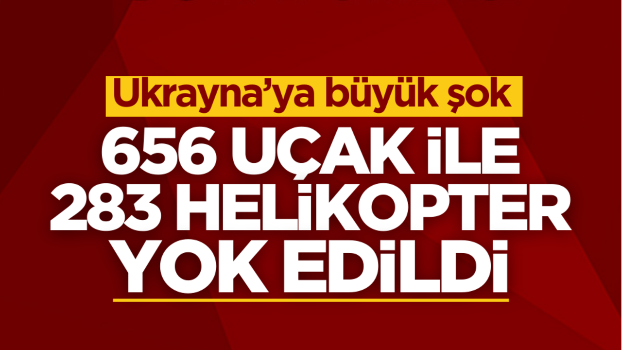 Ukrayna’ya büyük şok: 656 uçak ile 283 helikopter yok edildi