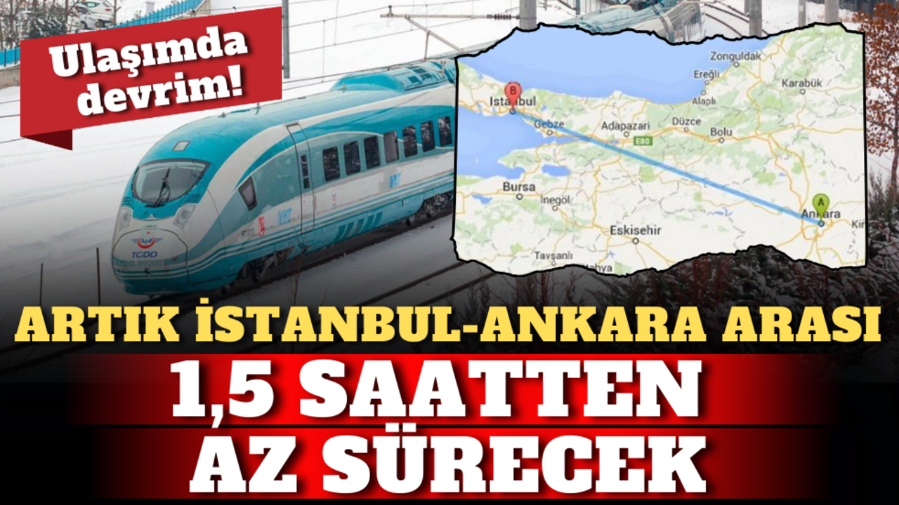 Ulaşımda devrim: Artık İstanbul-Ankara arası 1,5 saatten az sürecek!