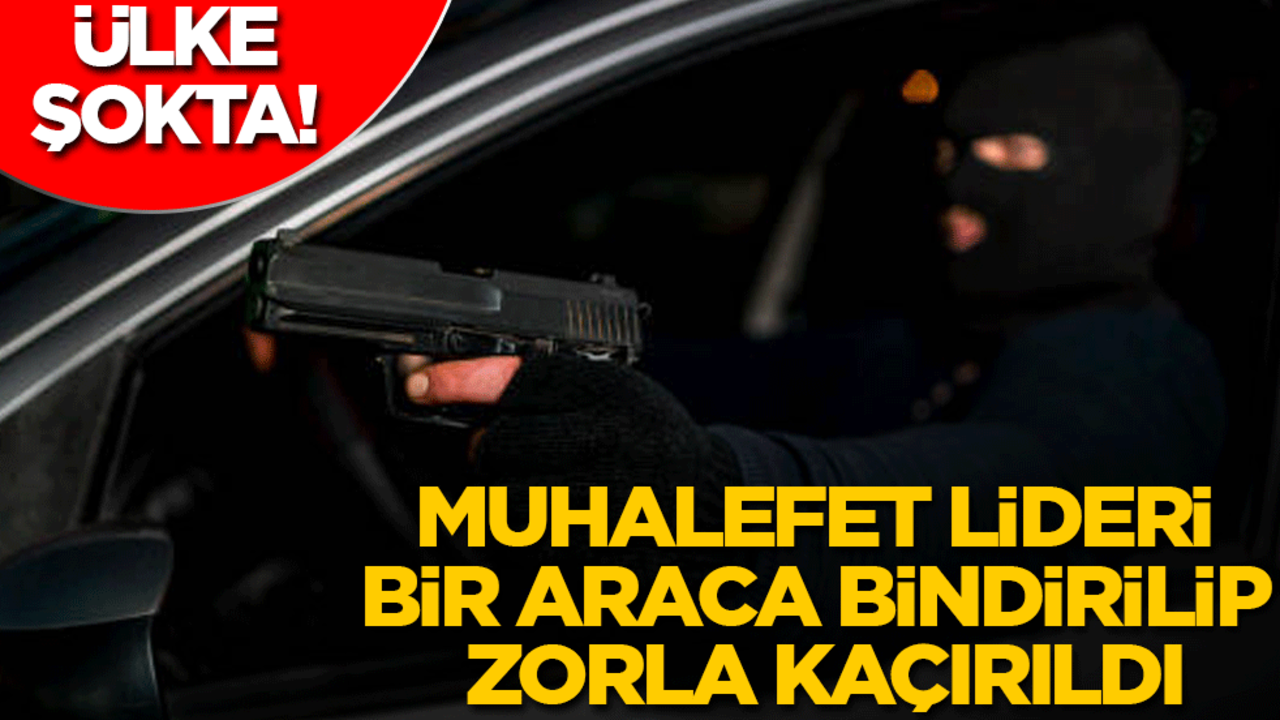 Ülke şokta! Muhalefet lideri bir araca bindirilip zorla kaçırıldı