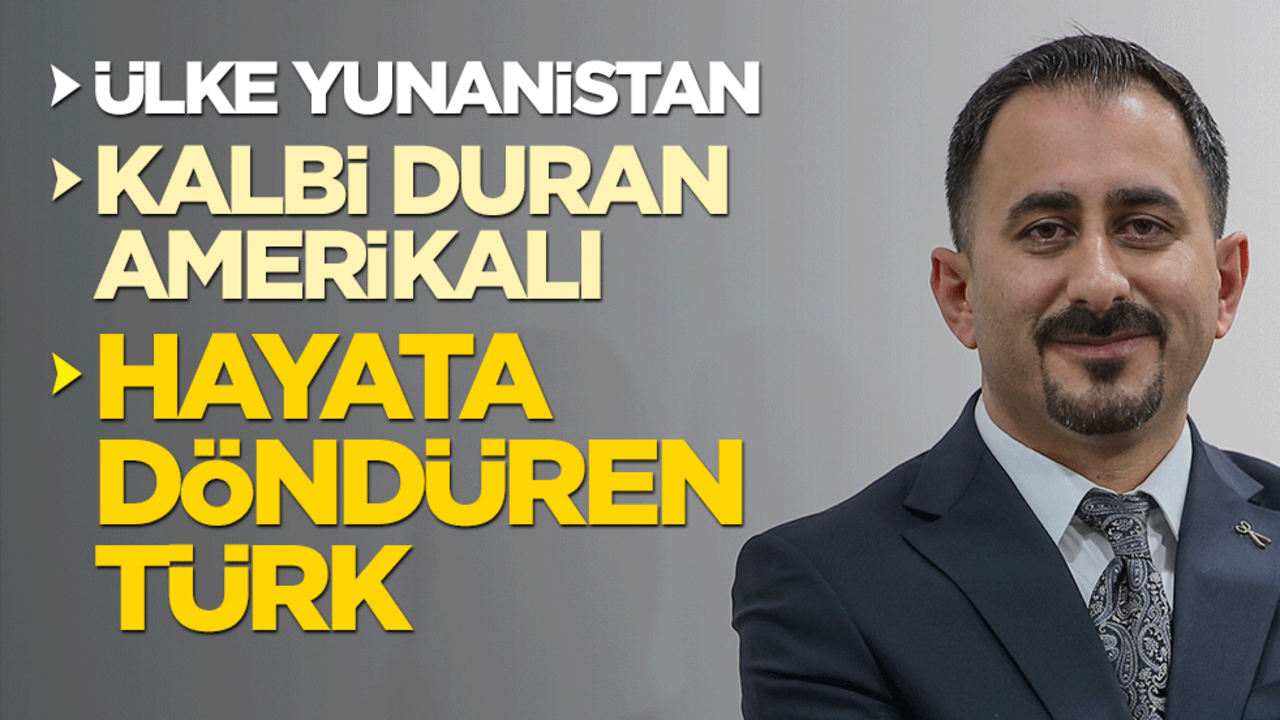 Ülke Yunanistan, kalbi duran ABD'li, hayata döndüren Türk