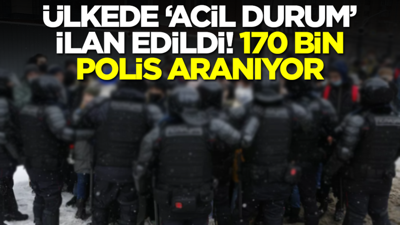 Ülkede 'acil durum' ilan edildi! 170 bin polis aranıyor
