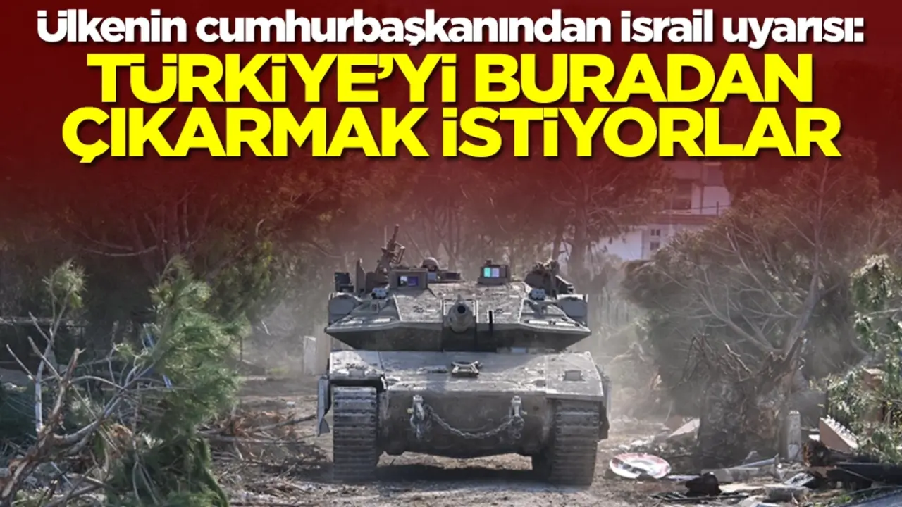 Ülkenin cumhurbaşkanından İsrail uyarısı: Türkiye'yi buradan çıkarmak istiyorlar