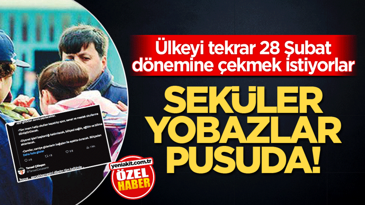 Ülkeyi tekrar 28 Şubat dönemine çekmek istiyorlar! Seküler yobazlar pusuda!