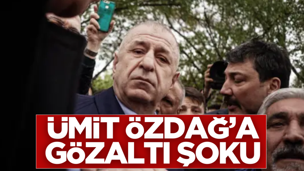Ümit Özdağ gözaltına alındı