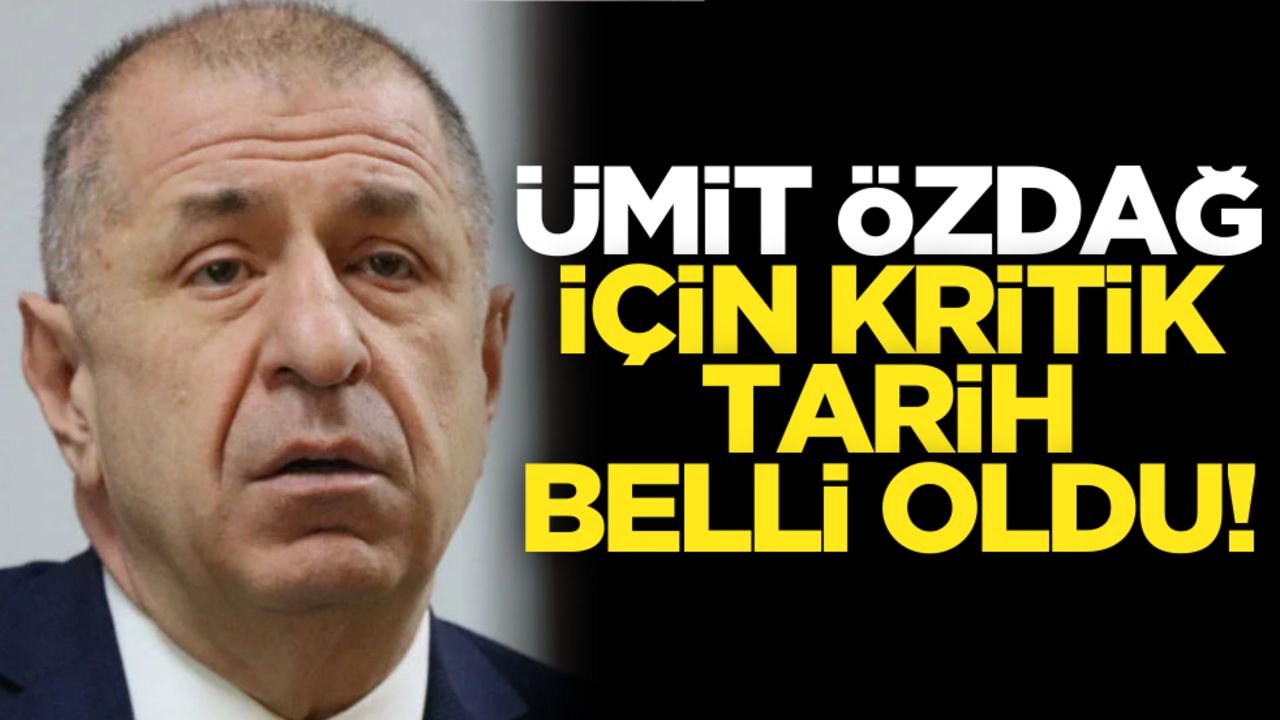 Ümit Özdağ için kritik tarih belli oldu