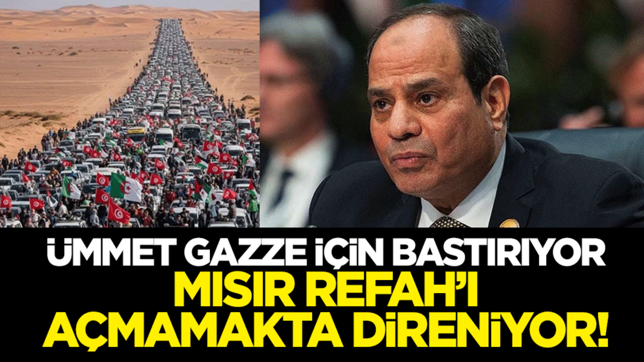 Ümmet Gazze için bastırıyor, Mısır Refah’ı açmamakta direniyor!