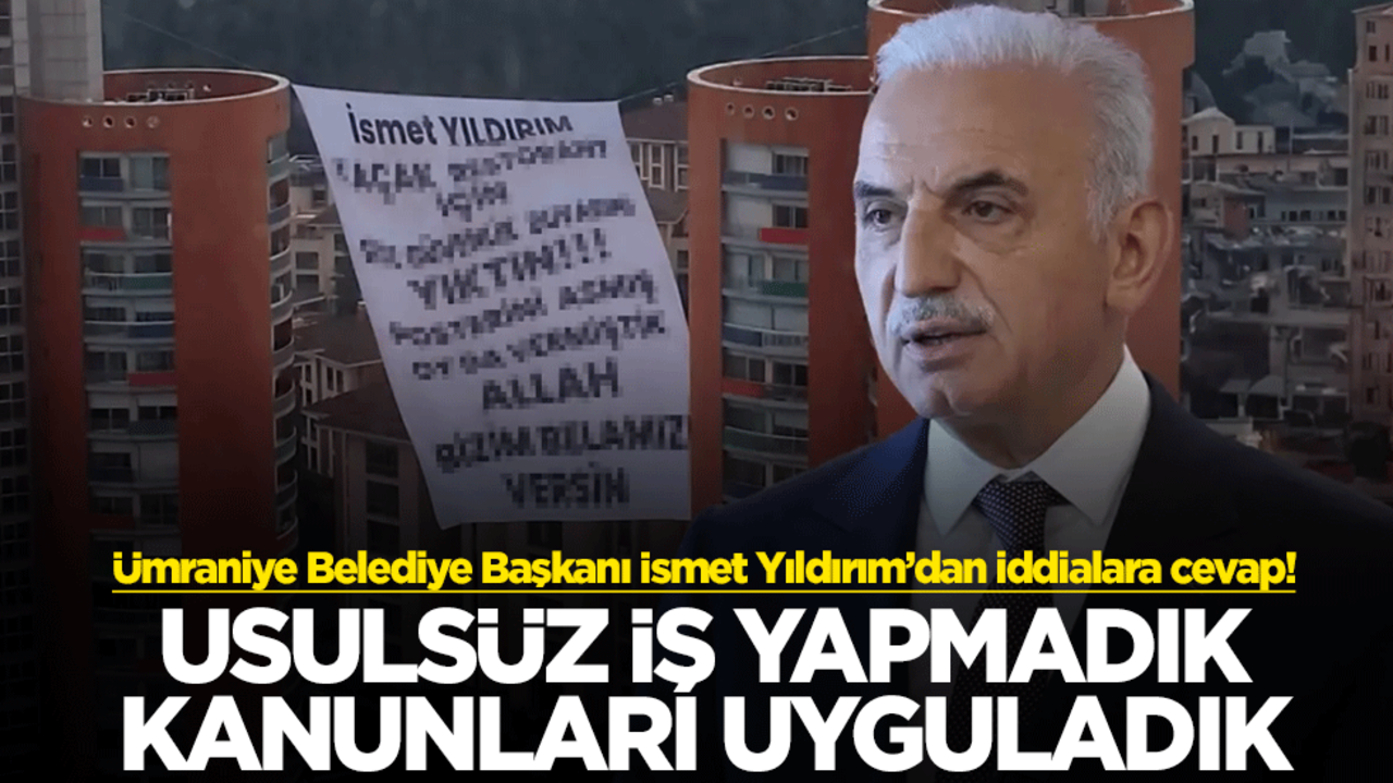Ümraniye Belediye Başkanı İsmet Yıldırım’dan iddialara cevap! Usulsüz iş yapmadık kanunları uyguladık