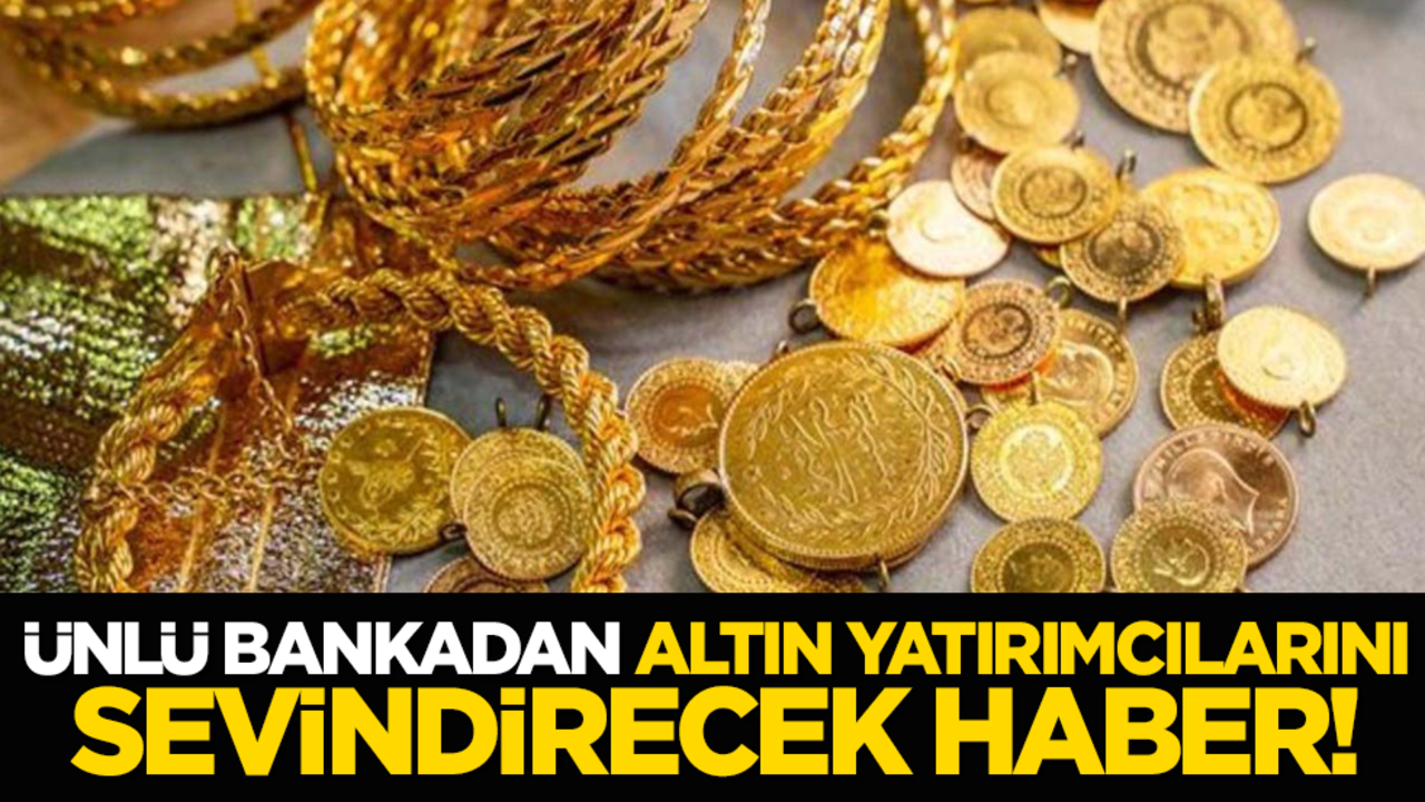 Ünlü bankadan altın yatırımcılarını sevindirecek haber!