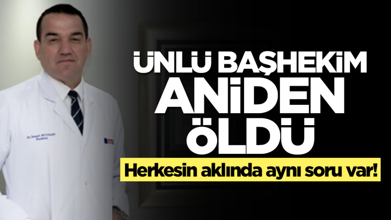 Ünlü başhekim Dr. İsmail Bozkurt aniden öldü! Herkesin aklında aynı soru var