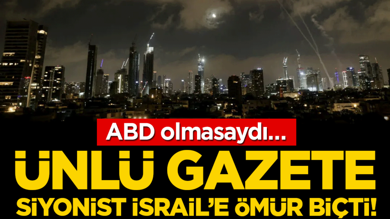 Ünlü gazete Siyonist İsrail'e ömür biçti: ABD olmasaydı…