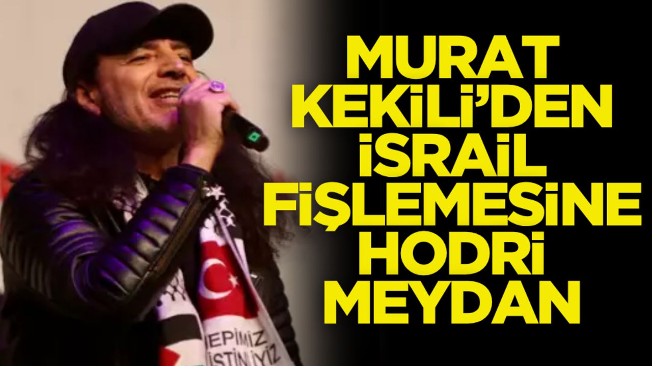 Ünlü Şarkıcı Murat Kekilli’den İsrail fişlemesine hodri meydan!