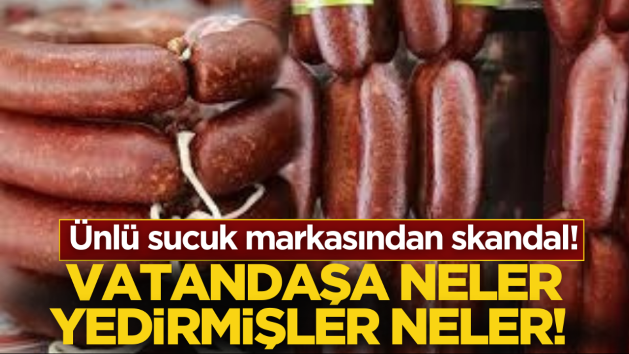 Ünlü sucuk markasından skandal! Vatandaşa et diye neler yedirmişler neler