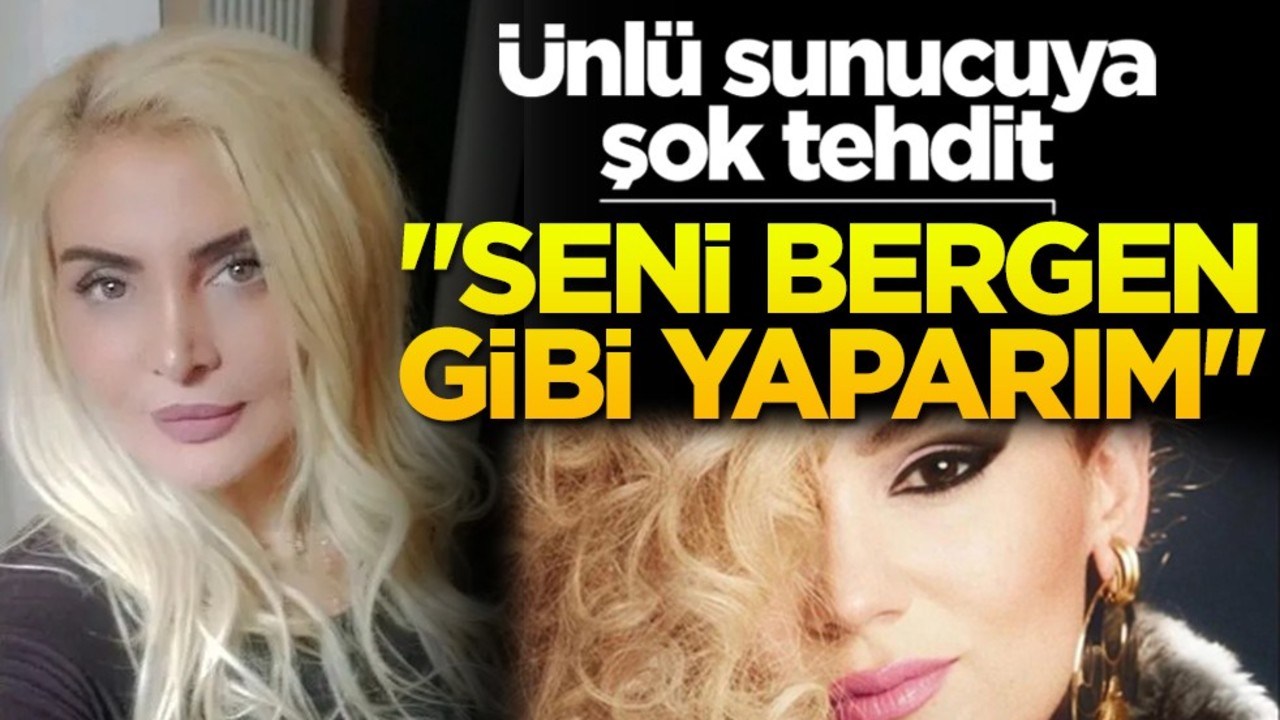 Ünlü sunucuya şok tehdit "Seni Bergen gibi yaparım"