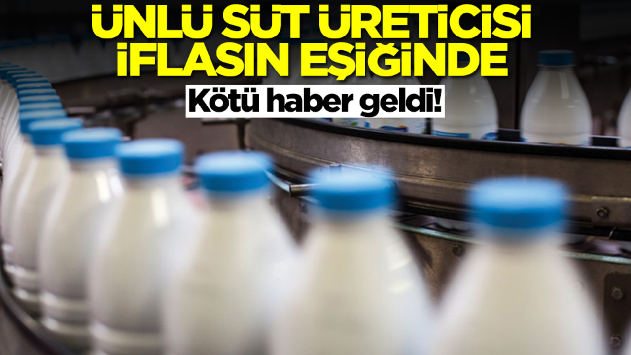 Ünlü süt üreticisi iflasın eşiğinde! Kötü haber geldi