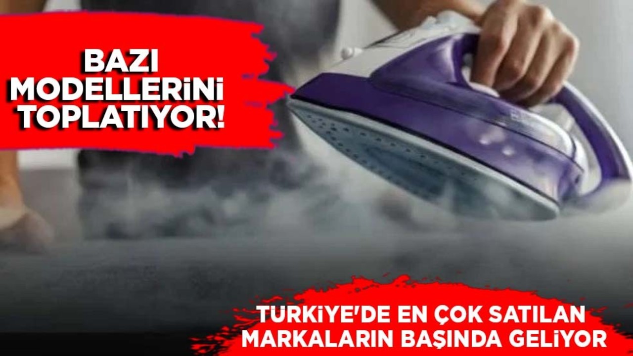 Ünlü Türk ütü firması bazı modellerini toplatıyor! Türkiye'nin en çok satılan markaların başında geliyor