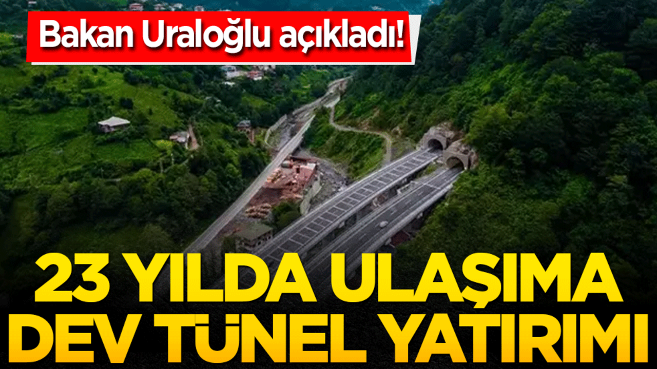 Uraloğlu açıkladı! 23 yılda ulaşıma dev tünel yatırımı