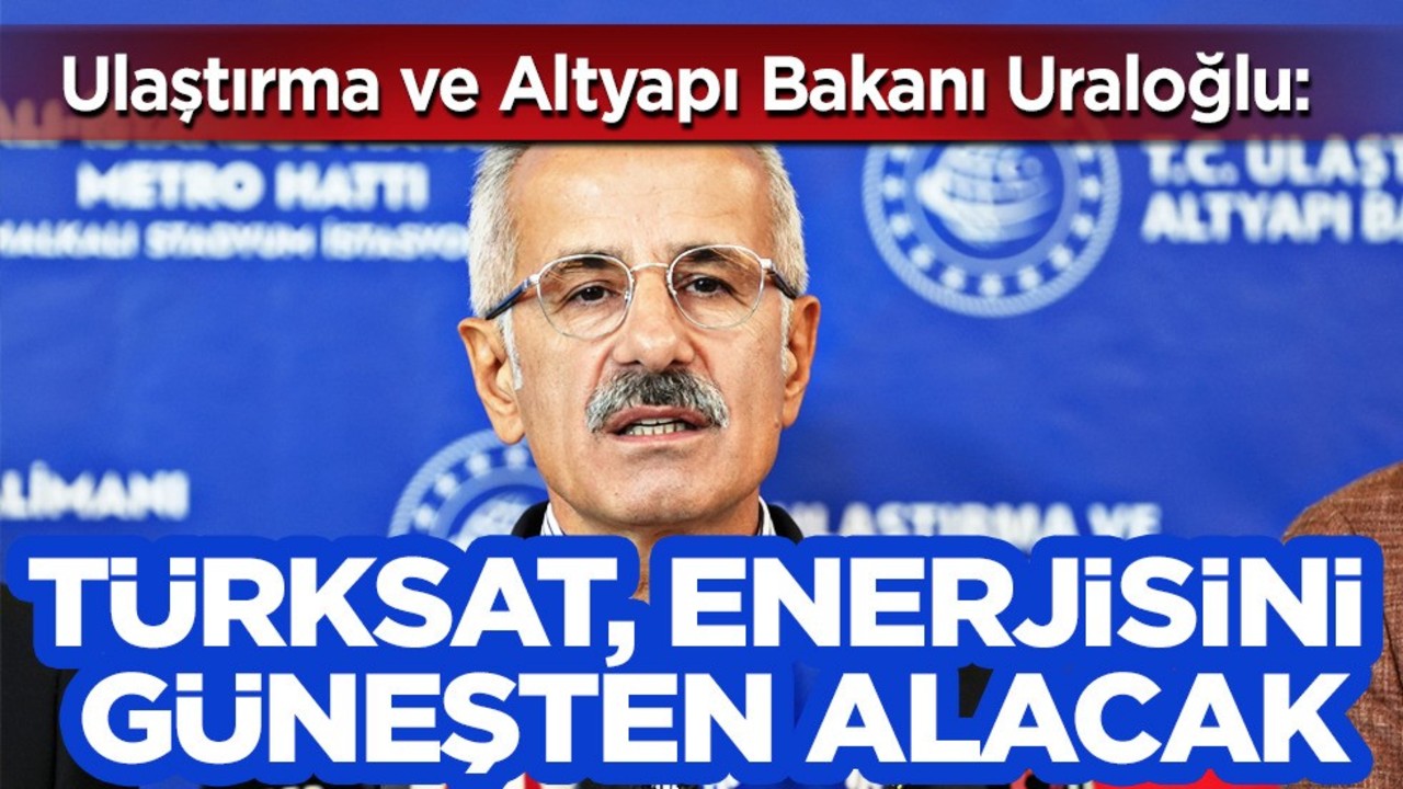 Bakan Uraloğlu: Türksat, elektrik enerjisini güneşten alacak! Büyük değişim olacak! Önemli açıklamalar