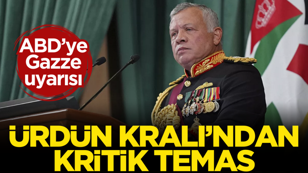 Ürdün Kralı’ndan kritik temas! ABD’ye Gazze uyarısı