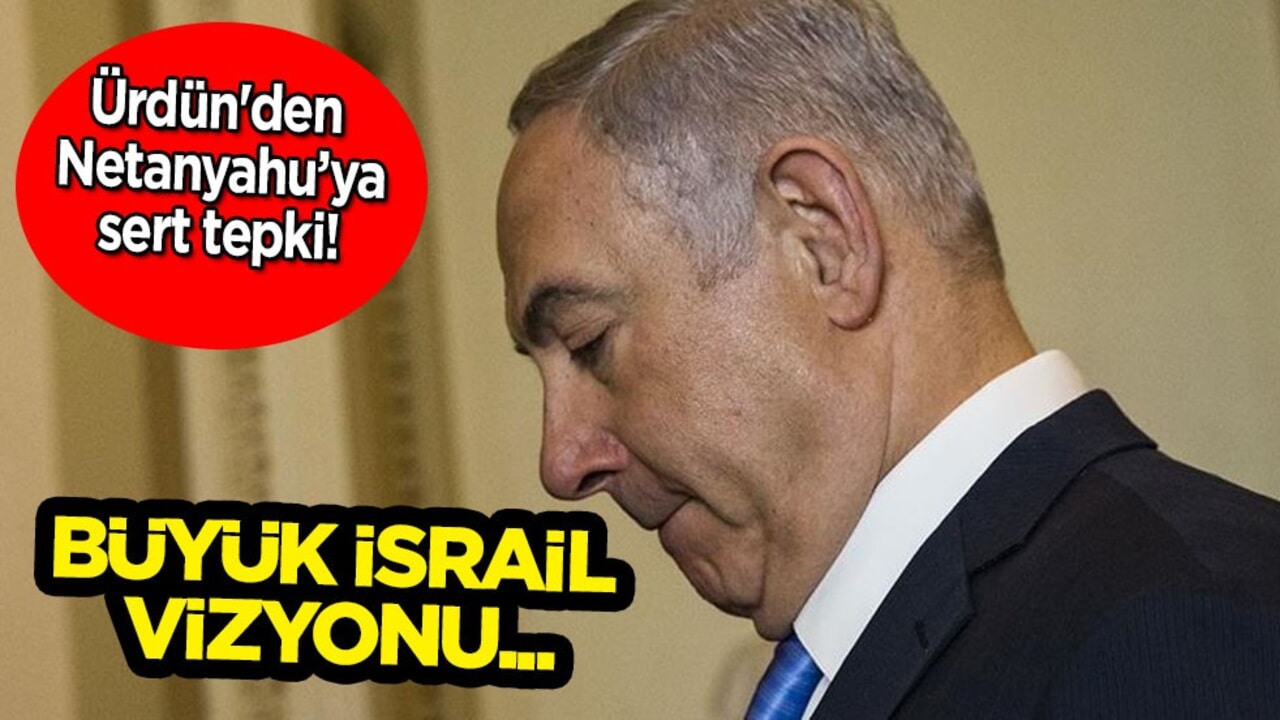 Ürdün Netanyahu'nun "Büyük İsrail" sözlerine tepki gösterdi! İsrail krizi büyüyor
