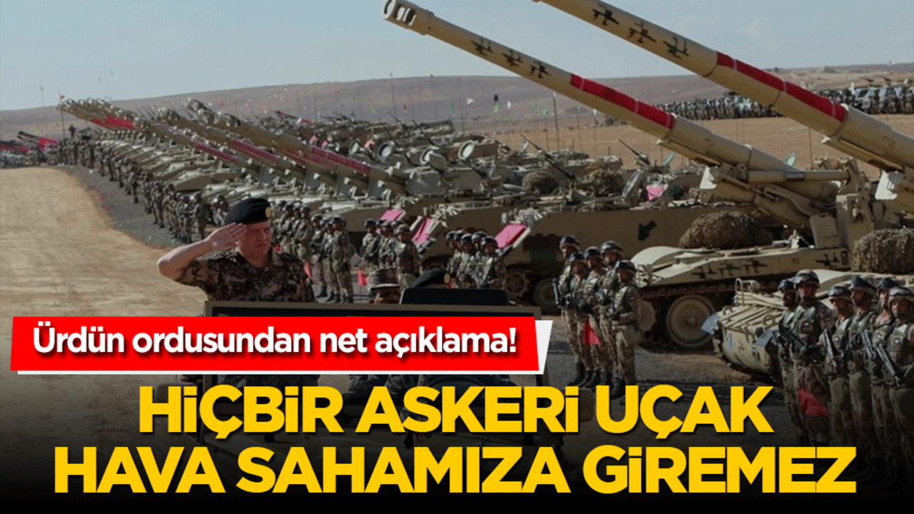 Ürdün ordusundan net açıklama! Hava sahasına hiçbir askeri uçağın girmesine izin verilmedi