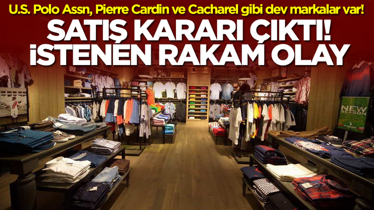 U.S. Polo Assn, Pierre Cardin ve Cacharel gibi dev markalar var! Satış kararı çıktı, istenen rakam olay